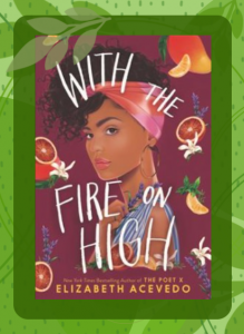 Book cover for With the Fire on High featuring a beautiful painting of the main character, an afro-latina, surrounding by fruit and herbs.