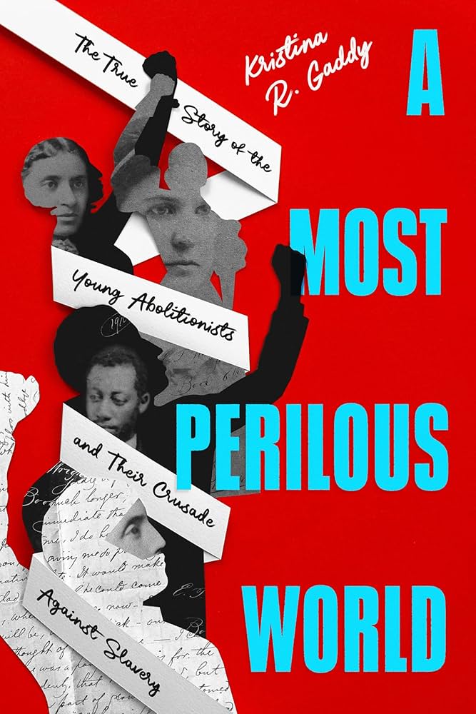 Cover of "A Most Perilous World" by Kristina R. Gaddy. Red background with black-and-white portraits and script reading "The True Story of the Young Abolitionists and Their Crusade Against Slavery." Bold blue letters spell out the title.
