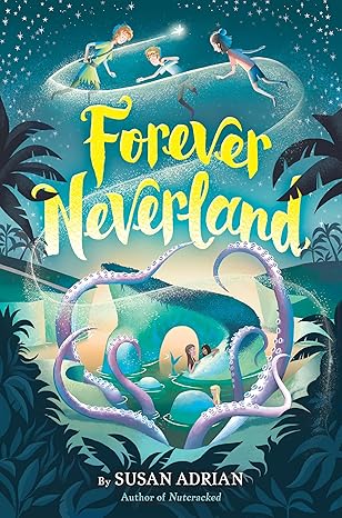 Cover of "Forever Neverland" by Susan Adrian. A magical scene with children flying through a starry sky, a giant octopus, and lush jungle.