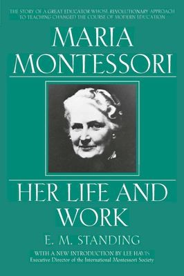 Maria Montessori: Her Life and Work by E.M. Standing
