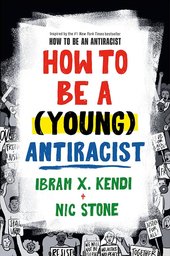 The cover of How to Be a (Young) Antiracist by Ibram X. Kendi and Nic Stone.  It features a bold, graphic, and modern design, including bold typeface. The title is introduced with: Inspired by the #1 New York Times bestseller How to Be an Antiracist. The text is shown in red, black, blue, and green. The word (Young) is highlighted in yellow. The background is black with white and grey people of different races holding protest signs like Love for all of us!, Justice for all!, Together, Stand up, and Resist. The text is also highlighted with a white rectangle with a painted effect covering up part of the protest signs.
