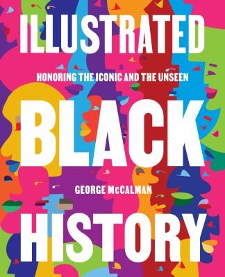 Illustrated Black history : honoring the iconic and the unseen by George McCalman