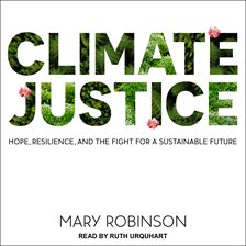 
Climate Justice
Hope, Resilience, and the Fight for a Sustainable Future by Mary Robinson