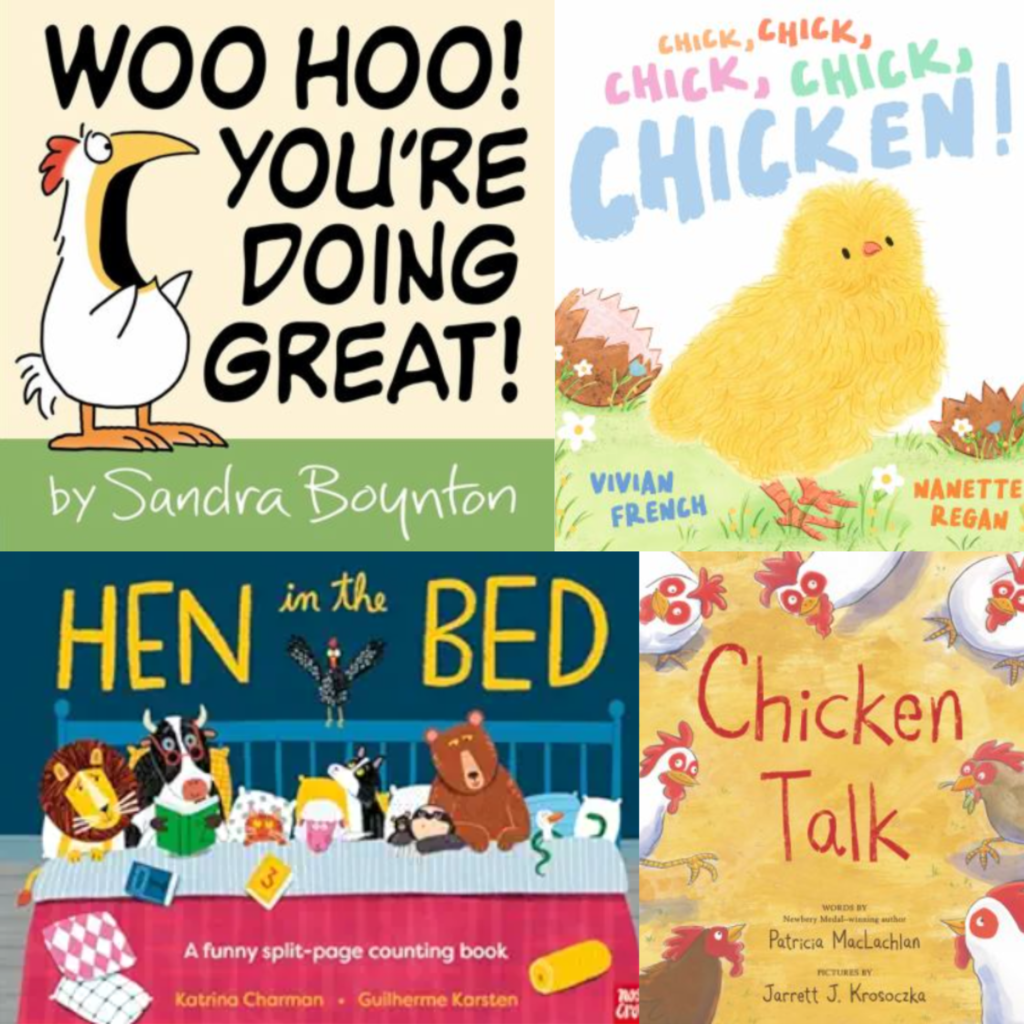 The book covers for Woo Hoo! You're Doing Great by Sandra Boynton; Chick, Chick, Chick, Chick, Chicken! by Vivian French; Hen in the Bed by Katrina Charman; and Chicken Talk by Patricia MacLachlan.