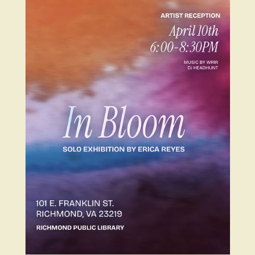 Flyer for In Bloom a Solo Exhibition by Erica Reyes at Richmond Public Library.