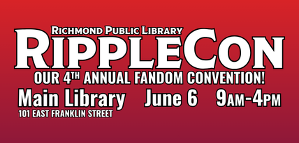 Richmond Public Library presents RippleCon Our 4th Annual Fandom Convention! Main library June 6 9am-4pm.