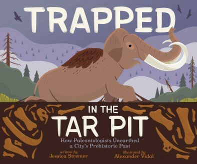 The book cover of Trapped in the Tar Pit: How Paleontologists Unearthed a City's Prehistoric Past by Jessica Stremer.