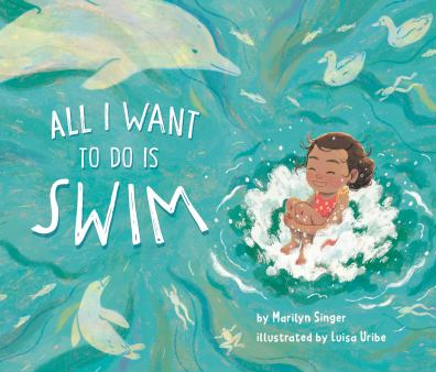 The book cover for All I Want to do is Swim by Marilyn Singer. 

