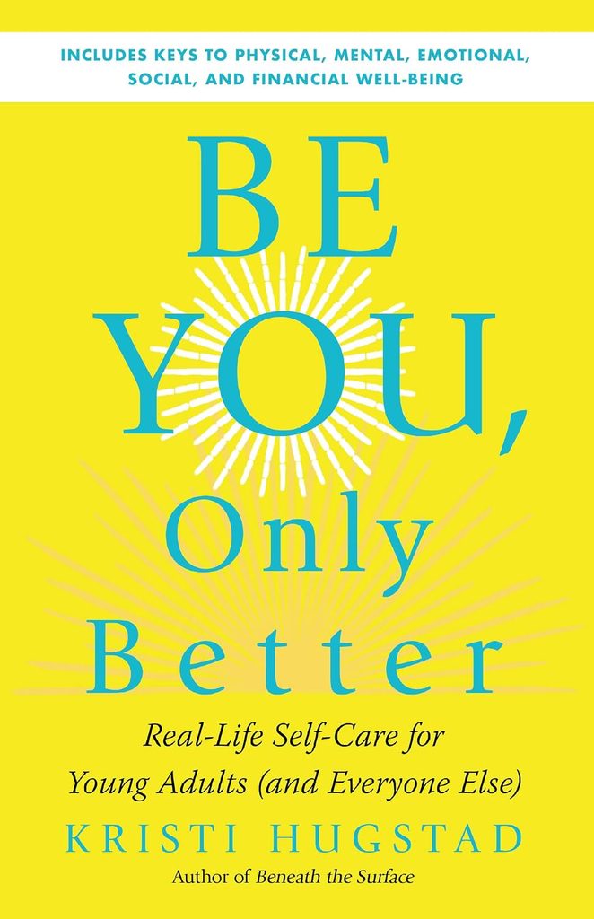 Cover of Be You, Only Better: Real-Life Self-Care for Young Adults (and Everyone Else) by Kristi Hugstad.