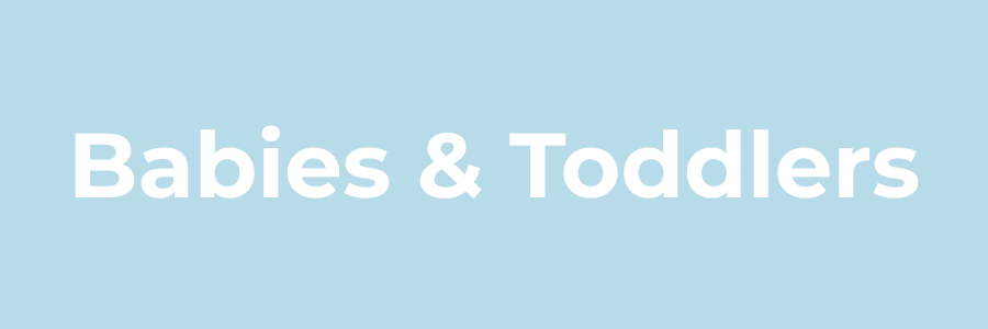 A light blue rectangle with the words "Babies & Toddlers" in white.
