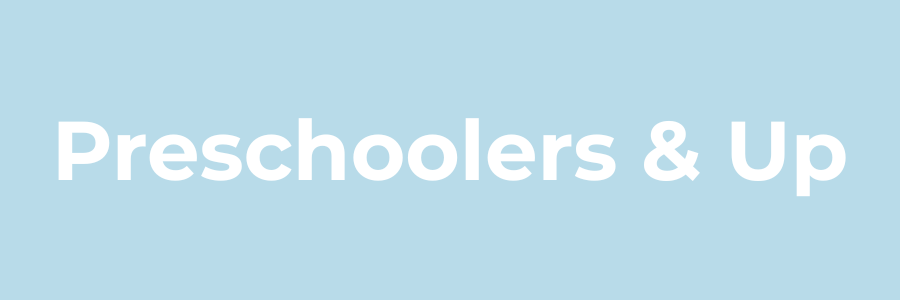 A light blue rectangle with the text, "Preschoolers & Up".